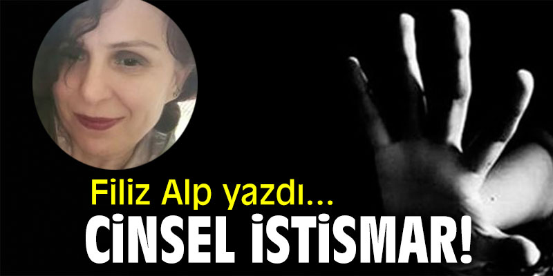 Cinsel istismar! Filiz Alp yazdı...