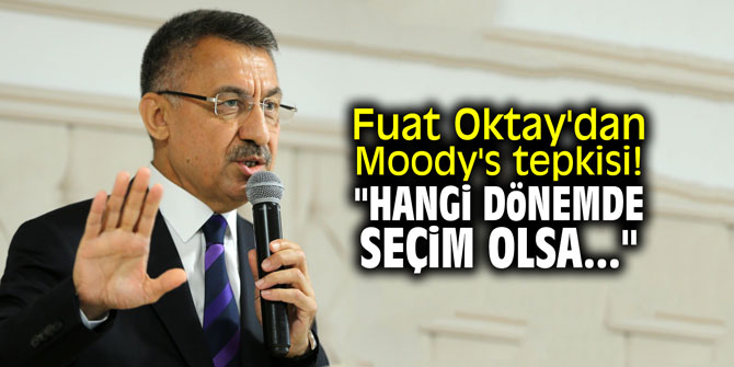 Fuat Oktay'dan Moody's tepkisi! "Hangi dönemde seçim olsa..."