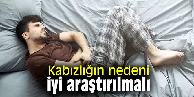Kabızlığın nedeni iyi araştırılmalı