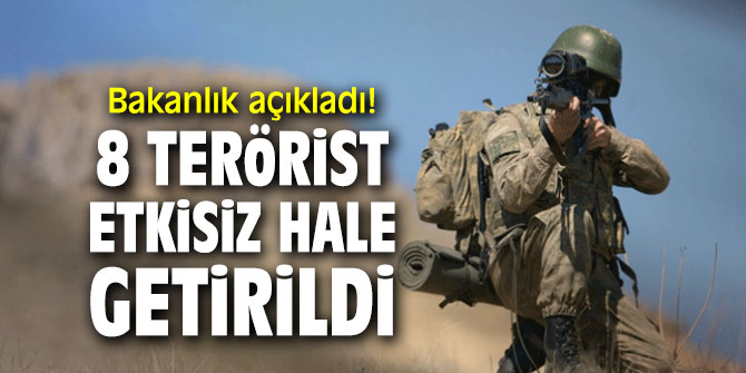 Bakanlık açıkladı! 8 terörist etkisiz hale getirildi