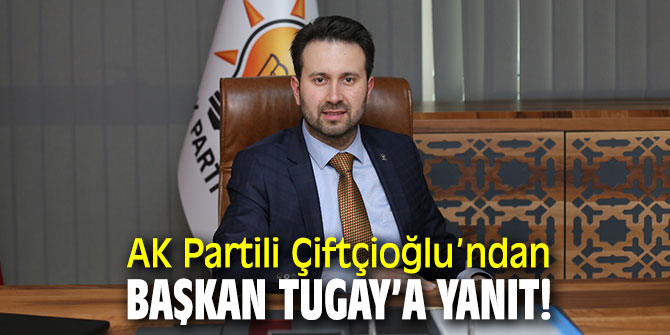 AK Partili Çiftçioğlu’ndan Başkan Tugay’a yanıt!