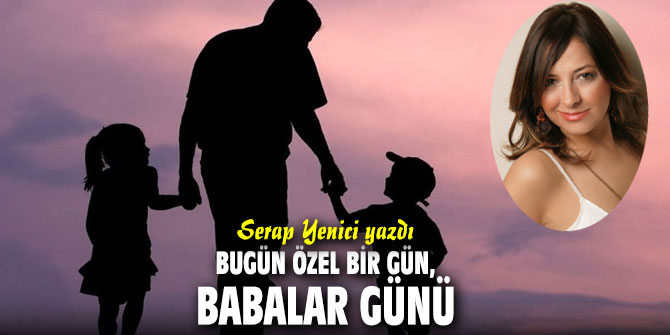 Bugün özel bir gün, babalar günü