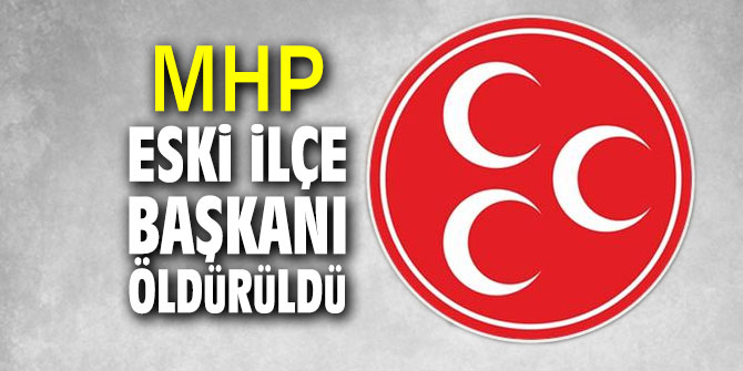 MHP eski ilçe başkanı tüfekli kavgada öldürüldü