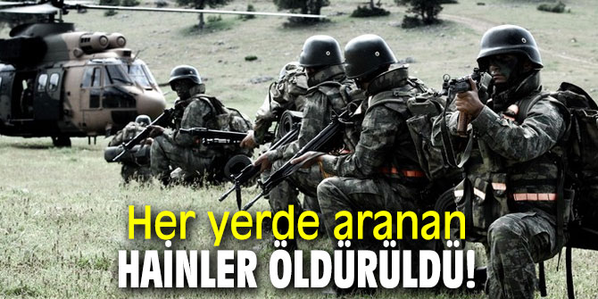 Her yerde aranan hain öldürüldü!