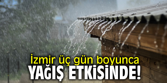 İzmir üç gün boyunca yağış etkisinde!