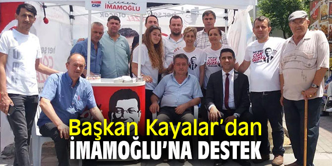 Başkan Kayalar, CHP'li İmamoğlu'na destek için sahaya indi!