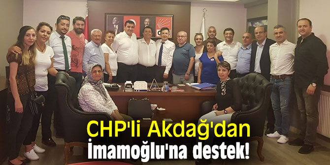 CHP'li Akdağ'dan İmamoğlu'na destek!