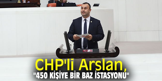 CHP'li Arslan, "450 kişiye bir baz istasyonu"