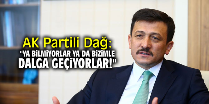 AK Partili Dağ: "Ya bilmiyorlar ya da bizimle dalga geçiyorlar!"