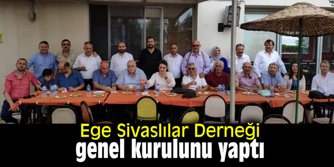 Ege Sivaslılar Derneği genel kurulunu yaptı