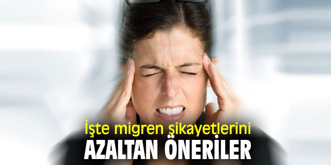 İşte migren şikayetlerini azaltan öneriler