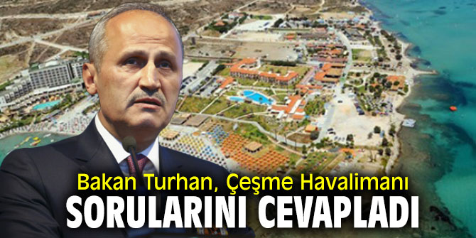 Bakan Turhan, Çeşme Havalimanı sorularını cevapladı