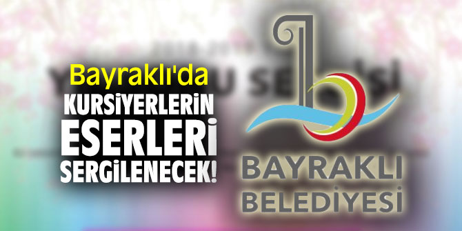 Bayraklı'da kursiyerlerin eserleri sergilenecek!