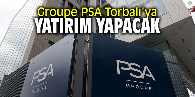 Groupe PSA Torbalı’ya yatırım yapacak