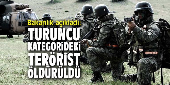 Bakanlık açıkladı: Turuncu kategoride yer alan terörist öldürüldü