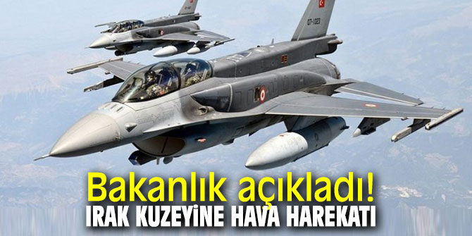 Bakanlık açıkladı! Irak kuzeyine hava harekatı