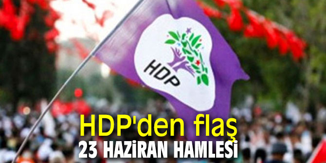 HDP'den flaş 23 Haziran hamlesi