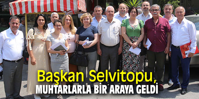 Başkan Selvitopu, muhtarlarla bir araya geldi