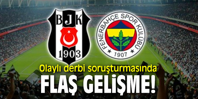 Olaylı derbi soruşturmasında flaş gelişme!