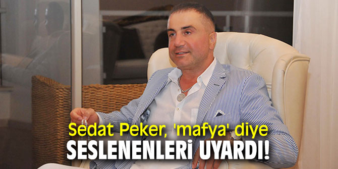 Sedat Peker, 'mafya' diye seslenenleri uyardı!