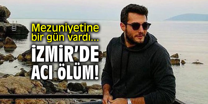 Mezuniyetine bir gün vardı... İzmir'de acı ölüm!