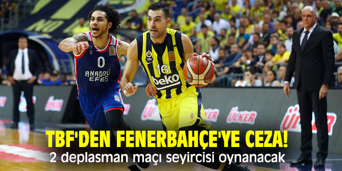 TBF'den Fenerbahçe'ye ceza! 2 deplasman maçı seyircisi oynanacak
