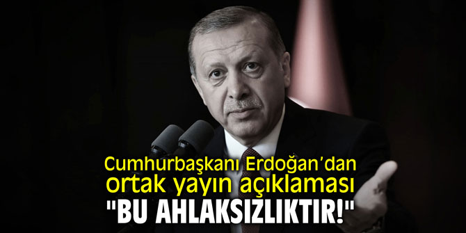 Cumhurbaşkanı Erdoğan: "Bu ahlaksızlıktır!"