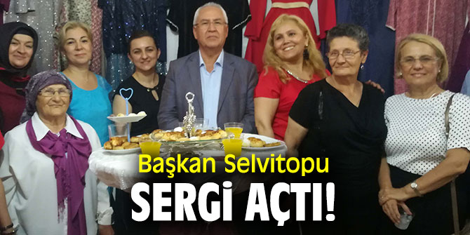 Başkan Selvitopu, sergi açtı!
