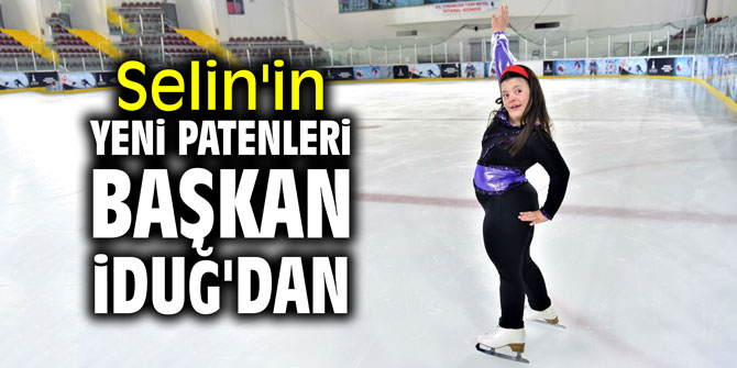 Selin'in yeni patenleri Başkan İduğ'dan