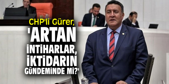 CHP'li Gürer, intihar vakalarını TBMM gündemine taşıdı