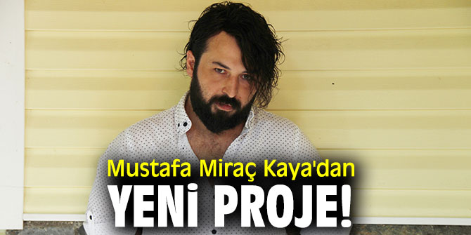 Mustafa Miraç Kaya'dan yeni proje!