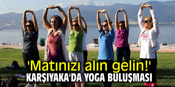 'Matınızı alın gelin!' Karşıyaka'da yoga buluşması