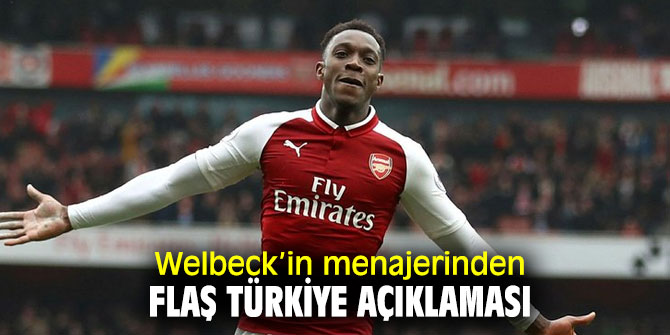 Welbeck’in menajerinden flaş Türkiye açıklaması 