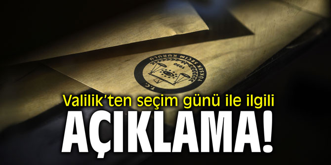 Valilik seçim günü ile ilgili açıklama yaptı