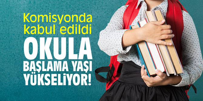 Komisyonda kabul edildi... Okula başlama yaşı yükseliyor!