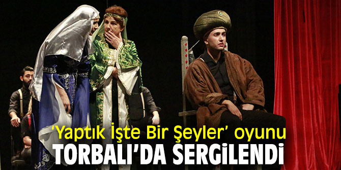 ‘Yaptık İşte Bir Şeyler’ oyunu Torbalı’da sergilendi