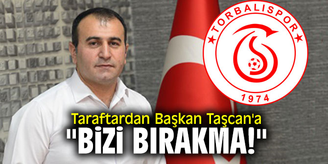 Taraftardan Başkan Taşcan'a "Bizi bırakma!"