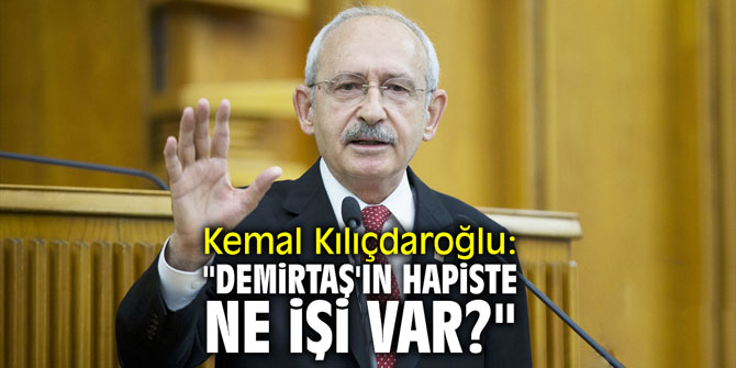 Kemal Kılıçdaroğlu: "Demirtaş'ın hapiste ne işi var?"