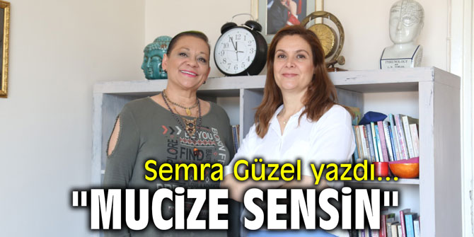 "Mucize sensin" Semra Güzel yazdı...