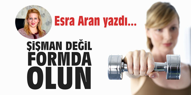 Şişman değil formda olun