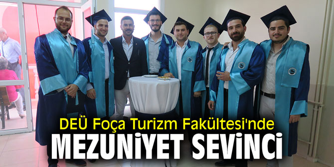 DEÜ Foça Turizm Fakültesi'nde mezuniyet sevinci