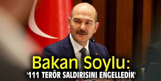 Bakan Soylu: '111 terör saldırısını engelledik'