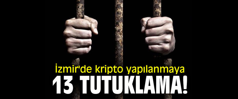 İzmir'de kripto yapılanmaya 13 tutuklama!