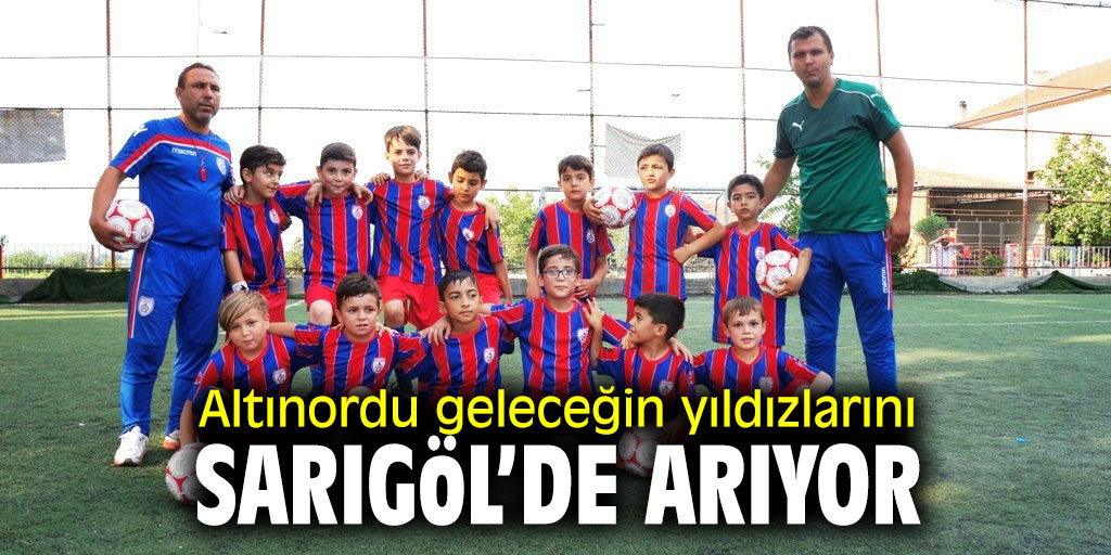 Altınordu geleceğin yıldızlarını Sarıgöl’de arıyor
