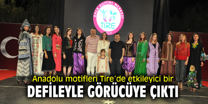 Anadolu motifleri Tire’de etkileyici bir defileyle görücüye çıktı
