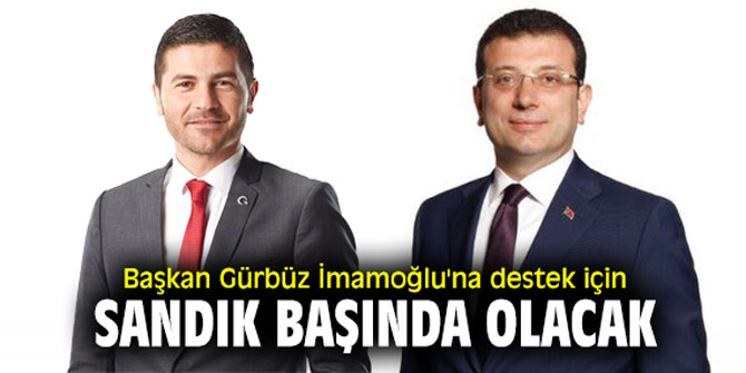 Başkan Gürbüz İmamoğlu'na destek için sandık başında olacak