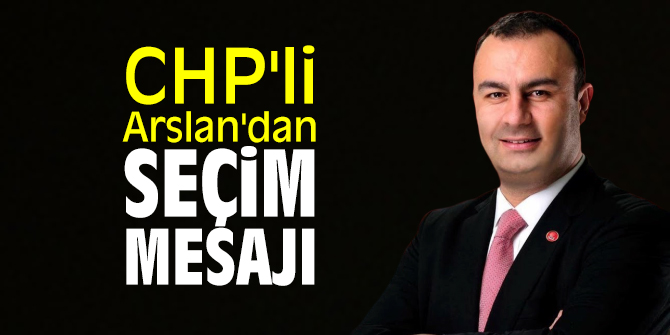 CHP'li Arslan'dan seçim mesajı