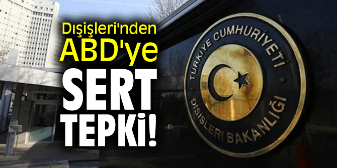 Dışişleri'nden ABD'ye sert tepki!