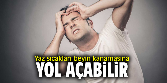 Yaz sıcakları beyin kanamasına yol açabilir