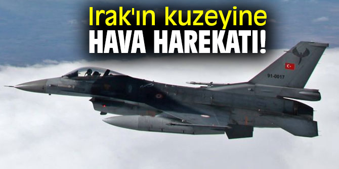 Irak'ın kuzeyine hava harekatı!